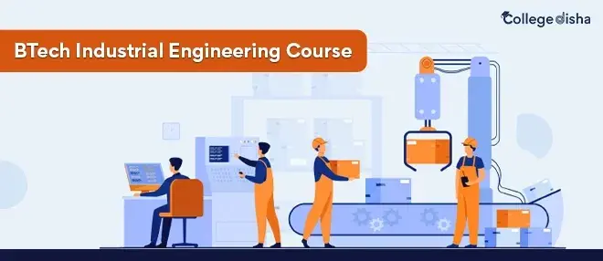 BTech Industrial Engineering Course, Admission, Fees, Syllabus, Duration, Eligibility, Colleges & Job 2024