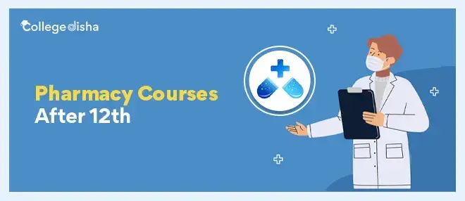 Pharmacy Courses After 12th - Admission, Fees, Eligibility, Colleges, Scope, Career & Courses 2024