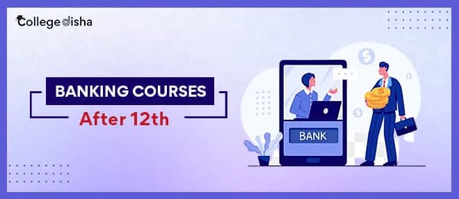 Banking Courses After 12th : Check Fees, Duration, Career, Eligibility, Job and Salary