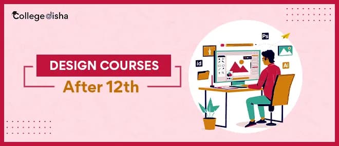 Design Courses After 12th: Check Admission, Fees, Duration, Eligibility, Streams and Career
