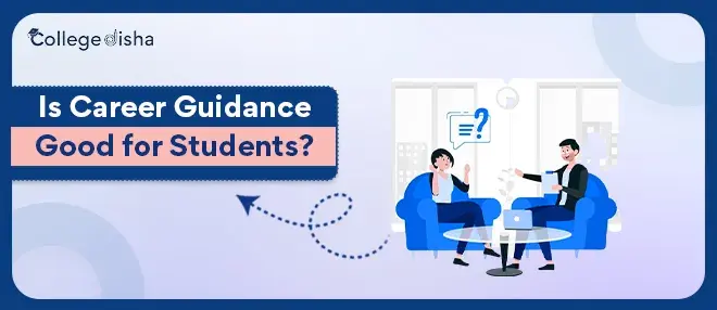 Is Career Guidance Good for Students? - Reasons Why Career Guidance is Must for Students