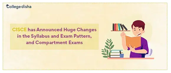 CISCE has Announced Huge Changes in the Syllabus and Exam Pattern, and Compartment Exams