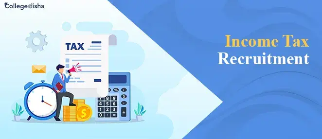 Income Tax Recruitment 2024: Registration, Eligibility Criteria, Highlights, Process of Selection