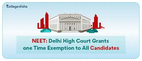 NEET: Delhi High Court Grants one Time Exemption to All Candidates.