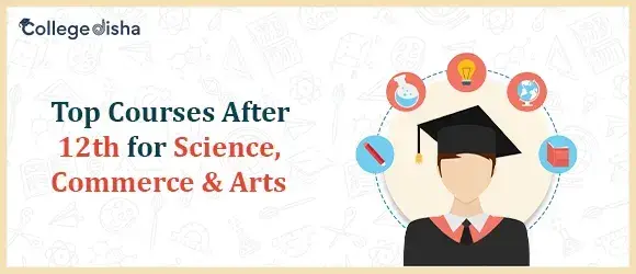 Top Courses After 12th for Science, Commerce & Arts - Best Courses For Bright Future - College Disha