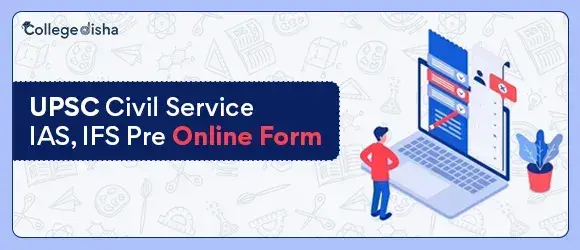 UPSC Civil Service IAS, IFS Pre Online Form 2024 - Check Steps to apply Online For CSE