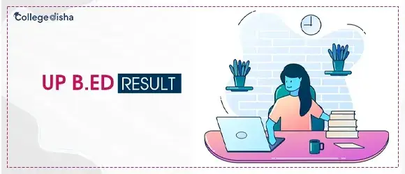 UP B.Ed Result 2024 - Check Result, Merit List & Counselling Date of B.Ed