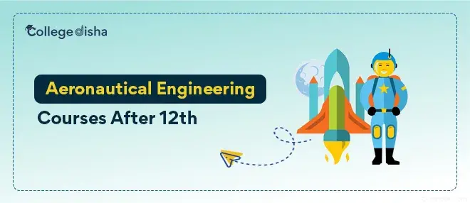 Aeronautical Engineering Courses After 12th - Admission, Duration, Fees Colleges & Career 2023