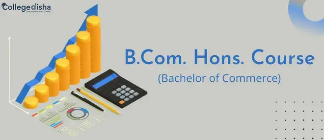 B.Com. Hons. Course (Bachelor of Commerce) - Check Course Fees, Syllabus, Duration, Eligibility, Colleges, Career & Scope 2022