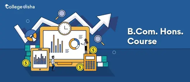 B.Com. Hons. Course (Bachelor of Commerce) - Check Course Fees, Syllabus, Duration, Eligibility, Colleges, Career & Scope 2023