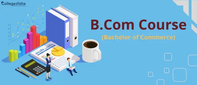 BCom Course - Check B.Com Course Fees, Duration, Admission, Colleges, Syllabus, Job & Salary 2022