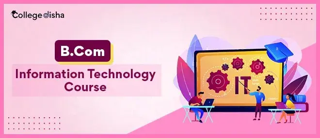 B.Com Information Technology Course - Check Course Admission, Fees, Eligibility, Colleges, Syllabus, Scope & Job 2024