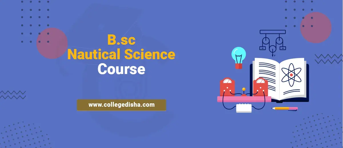 BSc Nautical Science Course - Check Course Admission, Fees, Duration, Eligibility, Colleges and Job 2022