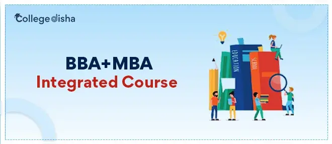 BBA+MBA Integrated Course: Admission, Fees, Syllabus, Eligibility, Duration, Colleges & Placement 2024