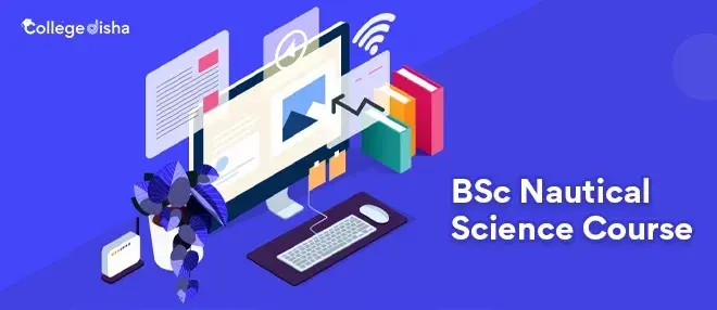 BSc Nautical Science Course - Check Course Admission, Fees, Duration, Eligibility, Colleges and Job 2024