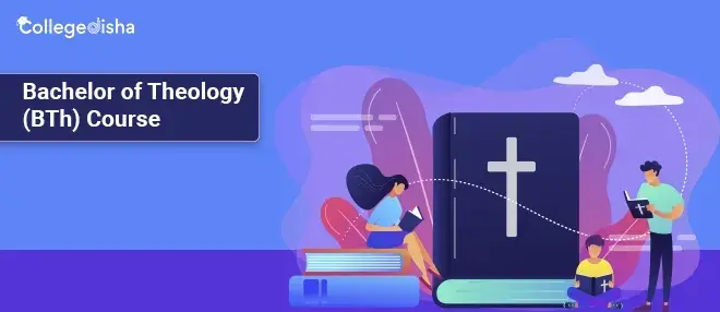 Bachelor of Theology (BTh) Course - Check BTh Course Fees, Duration, Syllabus, Subjects, Colleges, Admission, Career & Scope 2023