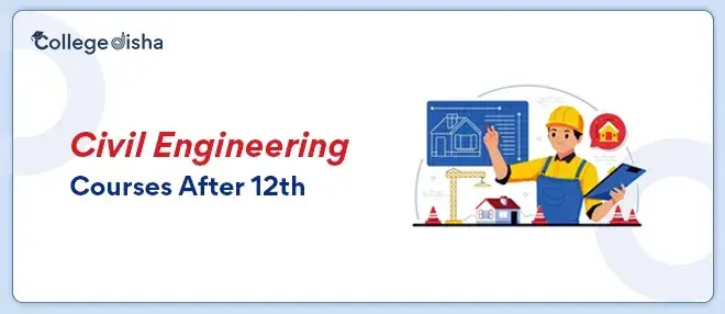 Civil Engineering Courses After 12th - Fees, Admission, Duration, Colleges, Career & Jobs 2022