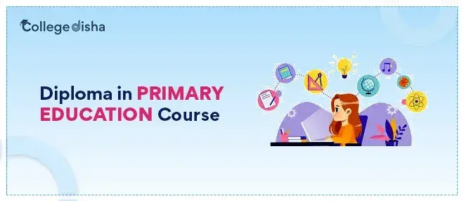 Diploma in Primary Education Course - DPE Course, Fees, Duration, Career & Scope 2023