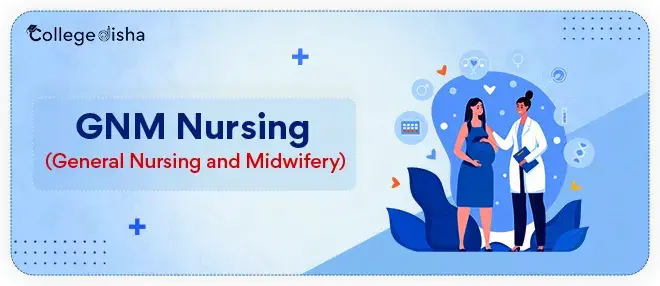 GNM Nursing - General Nursing and Midwifery(GNM) - Check Course Details, Admission, Fees, Eligibility, Duration, Colleges, Career & Scope 2024