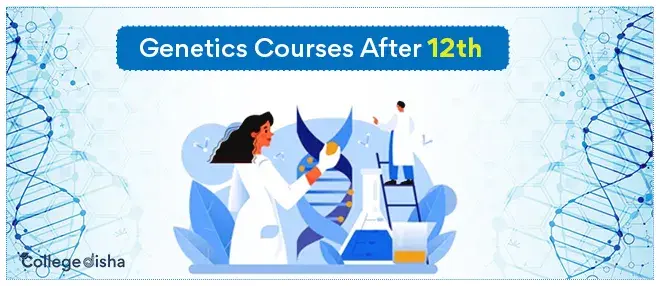 Genetics Courses After 12th - Check Course Fees, Duration, Career & Scope 2024}