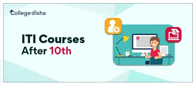 ITI Courses After 10th - Check Course Fees, Types, Duration, Streams, Syllabus, List & Admission 2022