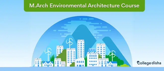 M.Arch Environmental Architecture Course - Check Course Fees, Duration, Syllabus, Eligibility, Colleges, Job & Package 2024