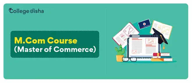 M.Com Course (Master of Commerce) - Check Course Fees, Duration, Eligibility, Colleges, Career & Scope 2023