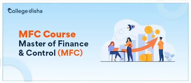 MFC Course - Master of Finance & Control (MFC) - Check Course Fees, Syllabus, Duration, Colleges, Career & Scope 2023