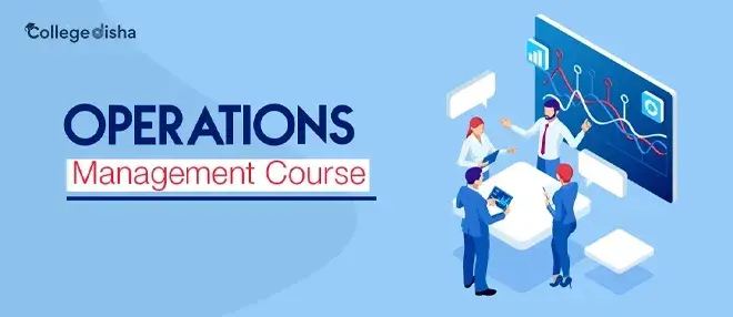 Operations Management Course - Check Course Details, Syllabus, Admission, Fees, Eligibility, Colleges, Scope 2024